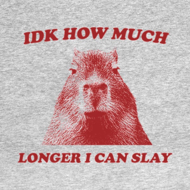 Idk How Much Longer I Can Slay Capybara Sarcastic Dank Meme T Shirt Vintage Retro Cartoon by Y2KERA